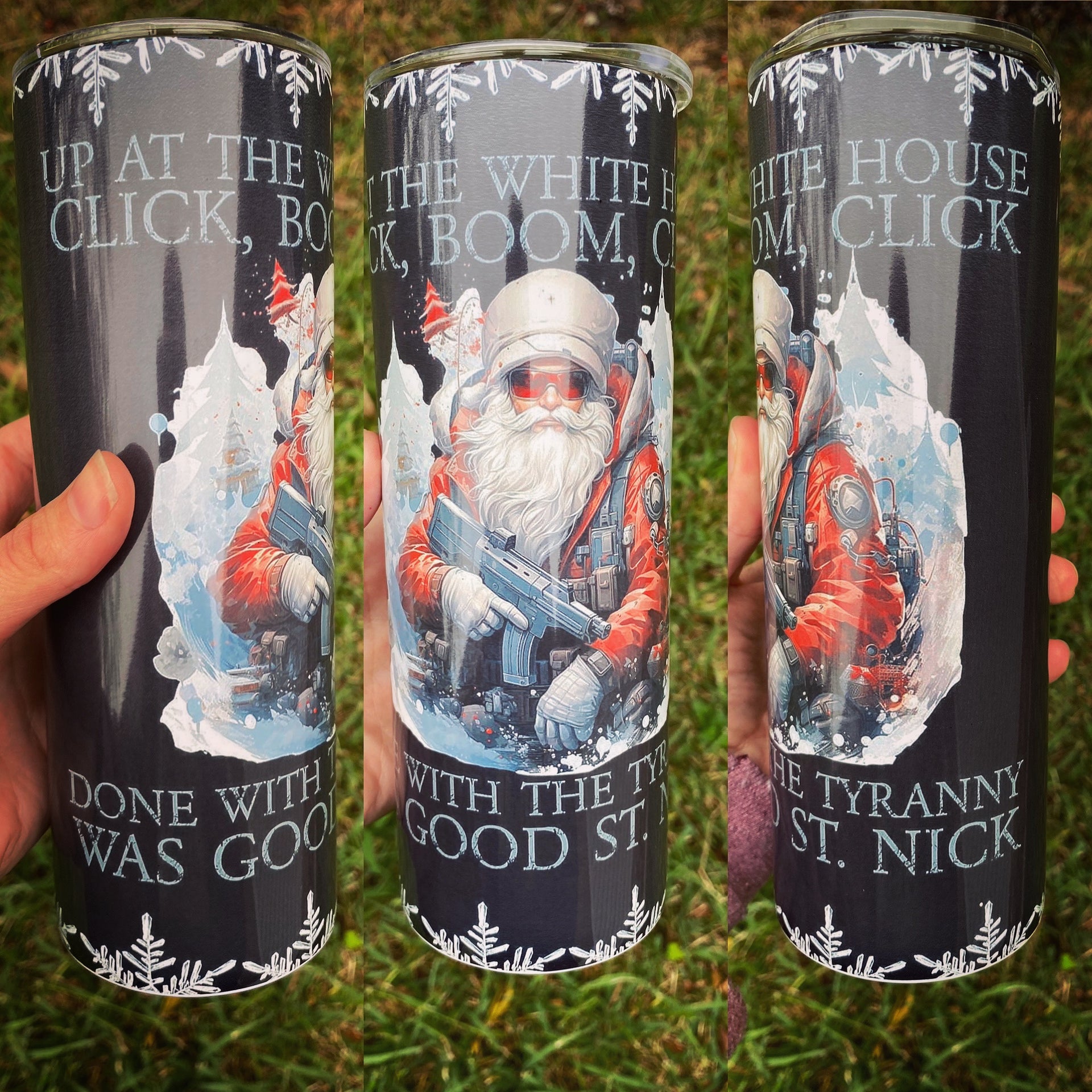 Up at the White House click boom click done with the tyranny was good Saint Nick ￼tumbler￼